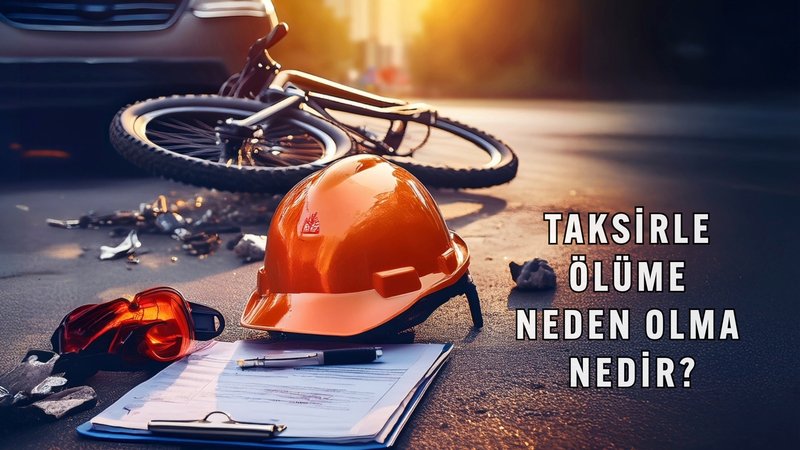 Taksirle Ölüme Neden Olma Nedir?