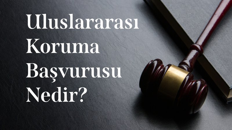 Uluslararası Koruma Başvurusu Nedir?
