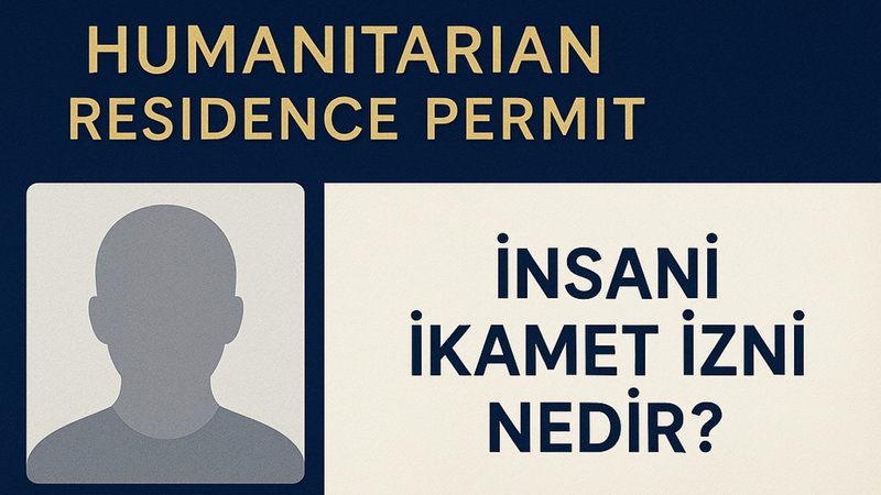 İnsani İkamet İzni Nedir? Kimler Yararlanabilir?